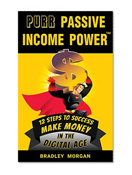 PURR Passive Income Power(TM): 12 Steps to Success in the Digital Age