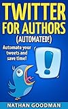 Twitter for Authors Automated! Automate your Tweets and Save Time (Productivity for Writers): Make Money Writing, Save Time, Get Followers (Twitter, Social Media) (A Nimbleweed's Guide Book 1)