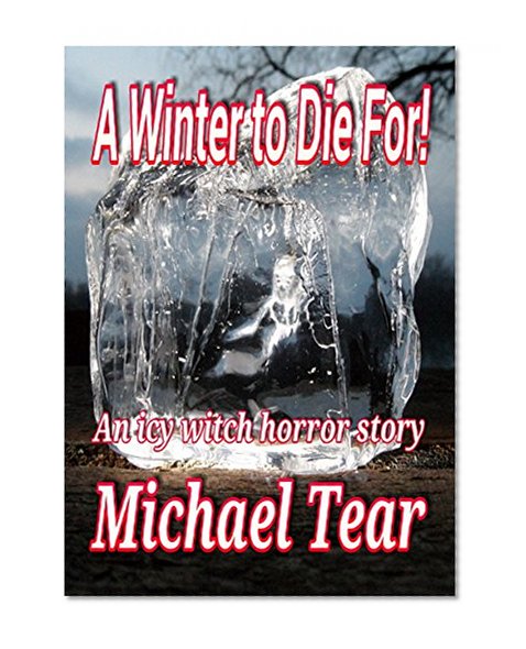 A Winter To Die For: An Icy Witch Tale (Supernatural, Paranormal, Ghost fantasy fiction horror short stories)