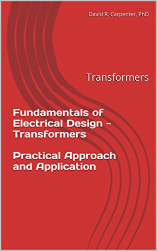 Fundamentals of Electrical Design - Transformers  Practical Approach and Application: Transformers