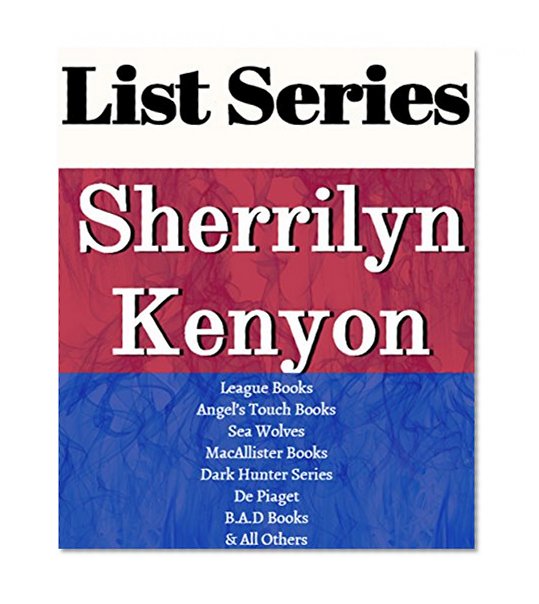 SHERRILYN KENYON: SERIES READING ORDER: SERIES LIST: LEAGUE BOOKS, ANGEL'S TOUCH, SEA WOLVES, MACALLISTER BOOKS, DARK-HUNTER SERIES,DE PIAGET, B.A.D. BOOKS BY SHERRILYN KENYON