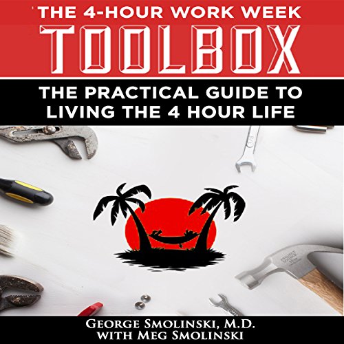 The Four Hour Workweek Toolbox: The Practical Guide to Living the 4-Hour Life