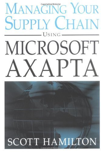 Managing Your Supply Chain Using Microsoft Axapta 3.0 by Scott Hamilton (2004-05-06)