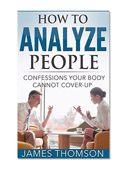 How to Analyze People: Guide to Analyzing and Reading People's Visual and Non-verbal Communication (Body language, Human Psychology, Analyze People, Cold reading, Social Skills)