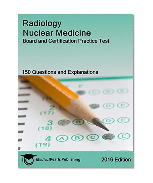 Radiology Nuclear Medicine: Board and Certification Practice Test