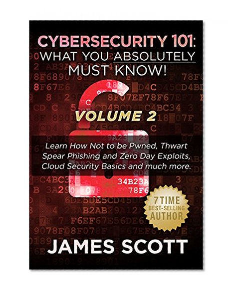 Cybersecurity 101: What You Absolutely Must Know! - Volume 2: Learn JavaScript Threat Basics, USB Attacks, Easy Steps to Strong Cybersecurity, Defense Against Cookie Vulnerabilities, and much more!