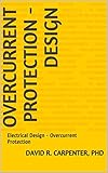 Overcurrent Protection - Design: Electrical Design - Overcurrent Protection (Fundamentals of Electrical Design Book 1)