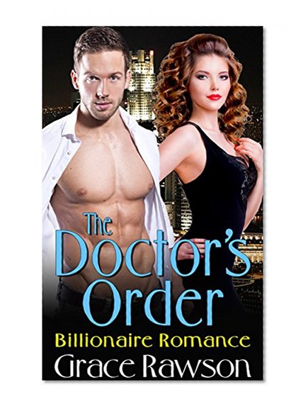 Billionaire Romance: The Doctor's Order (Contemporary Alpha Billionaire Medical Doctor Love Inspired Romance) (Women's Fiction Second Chance Wealthy Romance Short Stories)