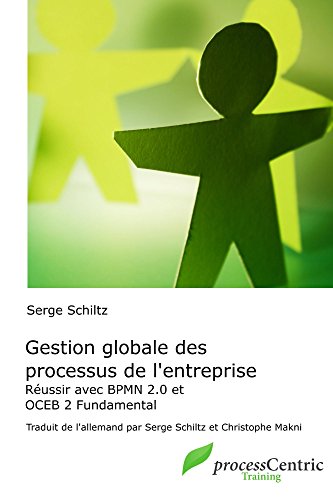 Gestion globale des processus de l'entreprise: Réussir avec BPMN 2.0 et OCEB Fundamental (processCentric Training Series) (French Edition)