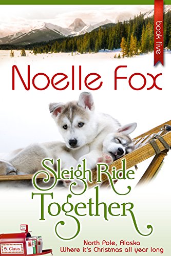 Sleigh Ride Together: A Heartwarming Holiday Romance Series Set in Alaska (A North Pole Romance Book 5)