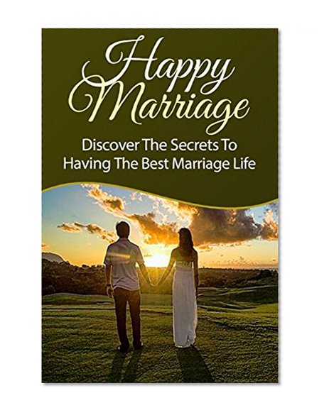 MARRIAGE HELP: RELATIONSHIPS: Discover The Secrets To A Happy Marriage (Love and Respect Sex Positions Intimacy) (Self-Help Interpersonal Relations Massage)