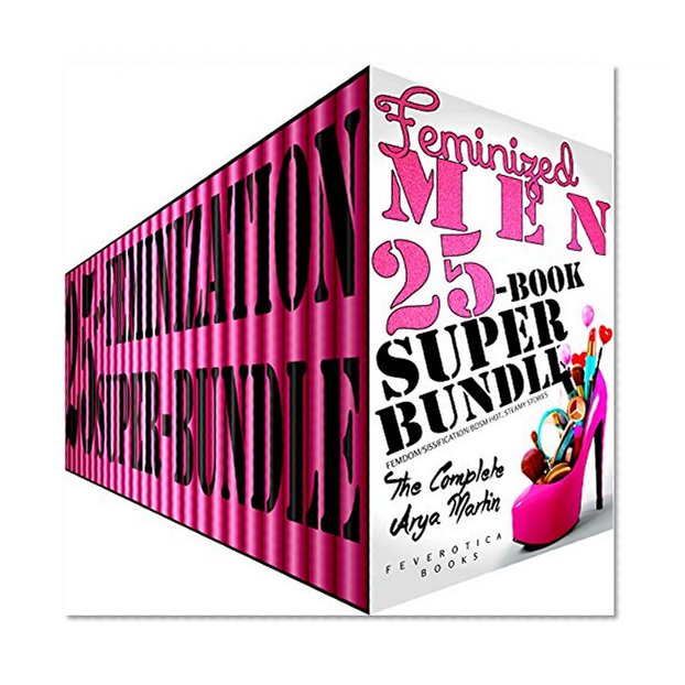 Feminized Men 25-Book Super Bundle: The Complete Arya Martin (Femdom Sissification BDSM Hot, Steamy Stories)