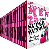 Feminized Men 25-Book Super Bundle: The Complete Arya Martin (Femdom Sissification BDSM Hot, Steamy Stories)