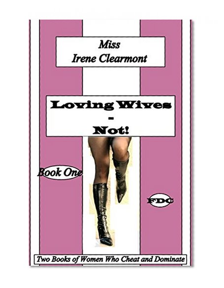 Loving Wives - Not! - Book-One: Women Who Cheat and Dominate