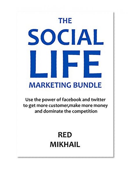 THE SOCIAL LIFE 2016 (Marketing Bundle): Use the power of facebook and twitter to get more customer, make more money and dominate the competition