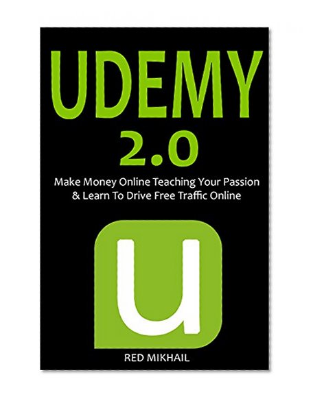 UDEMY 2.0: Make Money Online Teaching Your Passion & Learn To Drive Free Traffic Online