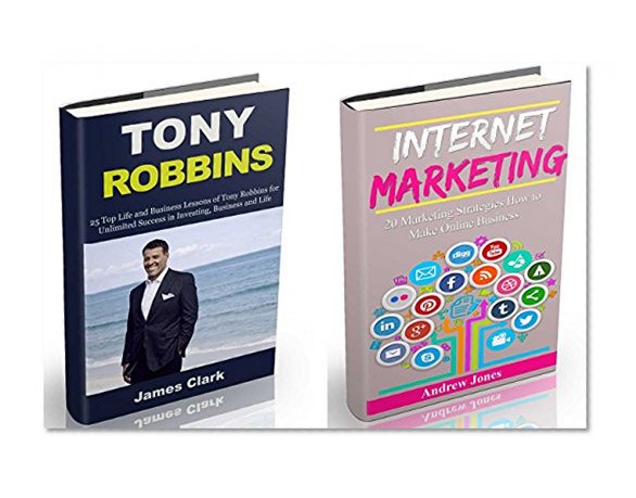 Tony Robbins: 25 Life Lessons of Tony Robbins and Business Tips on Internet Marketing (Tony Robbins, business, marketing online, social media, internet ... self motivation, make money online Book 1)