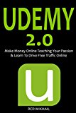 UDEMY 2.0: Make Money Online Teaching Your Passion & Learn To Drive Free Traffic Online