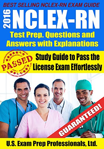 2016 NCLEX-RN Test Prep. Questions and Answers with Explanations: Study Guide to Pass the License Exam Effortlessly