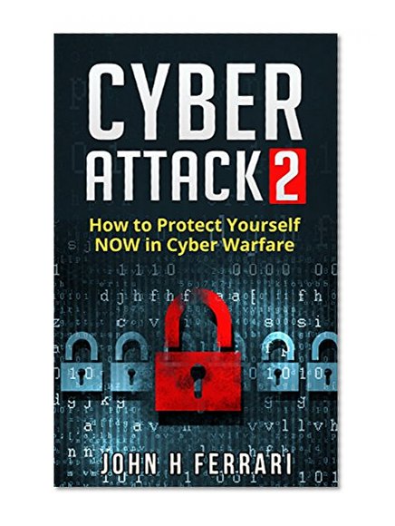 Cyber Attacks: How to Protect Yourself NOW in Cyber Warfare
