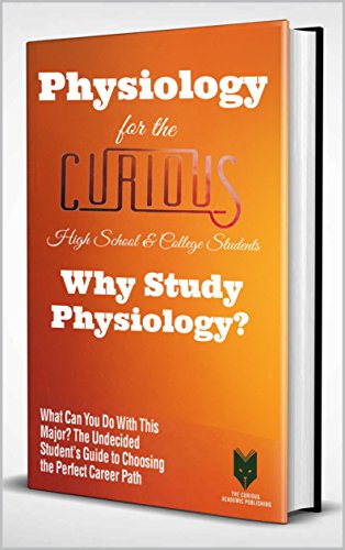 Physiology for the Curious High School & College Students: Why Study Physiology? (The Undecided Student's Guide to Choosing the University Major & Career)
