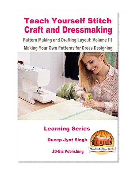 Teach Yourself Stitch Craft and Dressmaking Pattern Making and Drafting Layout: Volume III - Making Your Own Patterns for Dress Designing (Learning Series Book 3)