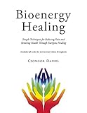 Bioenergy Healing: Simple Techniques for Reducing Pain and Restoring Health through Energetic Healing