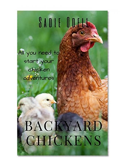 Backyard Chickens: All you need to start your chicken adventures