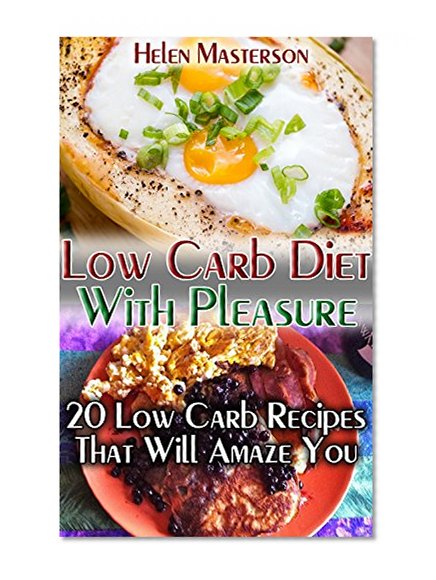 Low Carb Diet With Pleasure: 20 Low Carb Recipes That Will Amaze You!: (Low Carb Cookbook, Low Carb Diet, Low Carb High Fat Diet, Low Carb Slow Cooker ... easy meals, slow cooker chicken recipes)