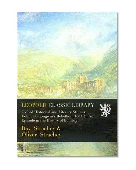 Oxford Historical and Literary Studies. Volume 6, Keigwin's Rebellion (1683-4): An Episode in the History of Bombay
