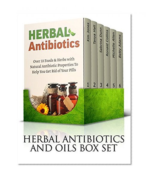 Herbal Antibiotics and Oils Box Set: 80+ Super Herbal Antibiotics and Antiseptics To Help You Get Rid of Your Pills. 60+ Methods to Use Essential Oils ... Herbal Antibiotics Books, Herbal medicine)