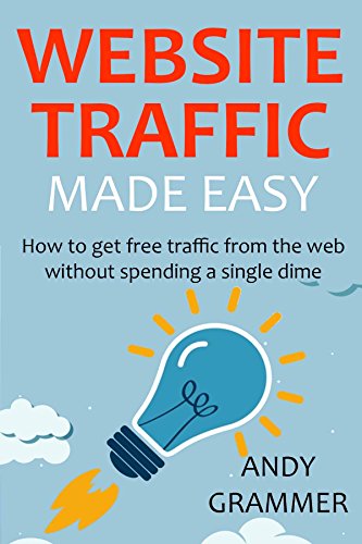 WEBSITE TRAFFIC MADE EASY - 2016: How to get free traffic from the web without spending a single dime