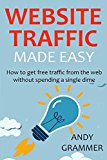 WEBSITE TRAFFIC MADE EASY - 2016: How to get free traffic from the web without spending a single dime