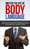 Body Language: Master the Art of Body Language: Learn How to Analyze and Understand Non-Verbal Communication, Discover How to Read People Fast and Understand ... (Charisma, Human Understanding Book 1)