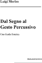 Dal Segno al Gesto Percussivo: Una guida estetica (Italian Edition)