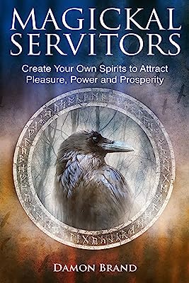 Magickal Servitors: Create Your Own Spirits to Attract Pleasure, Power and Prosperity (The Gallery of Magick)