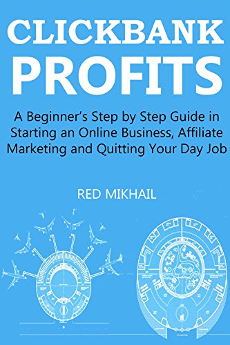 CLICKBANK PROFITS (2016) - Extended: A Beginner's Step by Step Guide in Starting an Online Business, Affiliate Marketing and Quitting Your Day Job