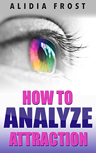 How To Analyze Attraction: Analyze Body Language, The Six Human Needs, And The Three Ego States