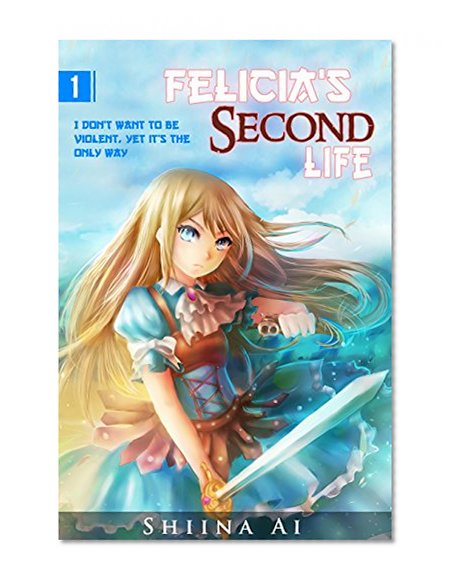 Felicia's Second Life Volume 1: I don't want to be violent, yet it's the only way
