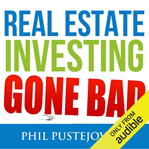 Real Estate Investing Gone Bad: 21 True Stories of What Not to Do When Investing in Real Estate and Flipping Houses