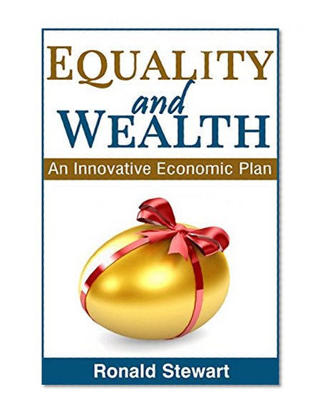 An Innovative Economic Plan - Equality and Wealth: Capitalistic Competition and Socialistic Concern