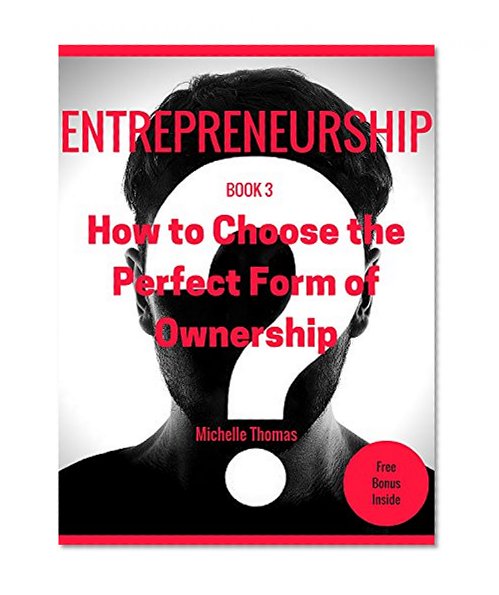 Entrepreneurship: How to become an Entrepreneur in fast and easy way "Entrepreneurship Management": Entrepreneursip: How to Choose the Perfect Form of Ownership?