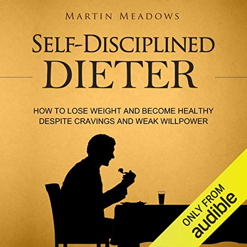 Self-Disciplined Dieter: How to Lose Weight and Become Healthy Despite Cravings and Weak Willpower