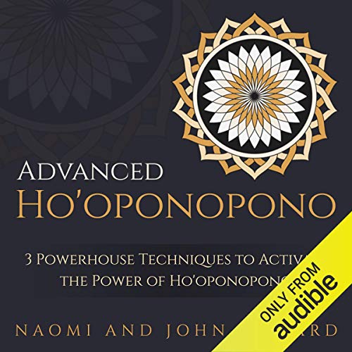 Advanced Ho'oponopono: 3 Powerhouse Techniques to Activate the Power of Ho'oponopono