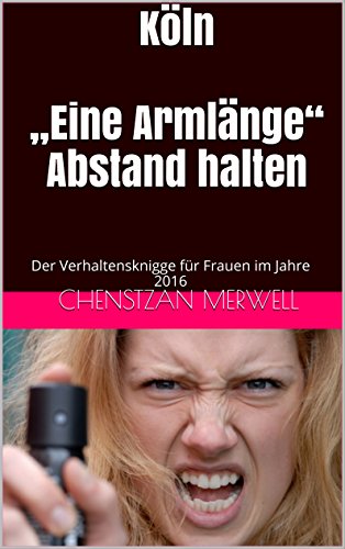 Köln„Eine Armlänge“ Abstand halten: Der Verhaltensknigge für Frauen im Jahre 2016 (German Edition)