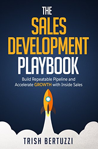 The Sales Development Playbook: Build Repeatable Pipeline and Accelerate Growth with Inside Sales