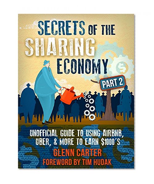 Secrets of the Sharing Economy Part 2: Unofficial Guide to Using Airbnb, Uber, & More to Earn $1000's (The Casual Capitalist Series)