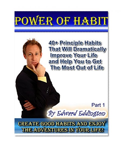 The Power Of Habit: 40+ Principle Habits That Will Dramatically Improve Your Life and Help You to Get The Most Out of Life (Wake up Successful Book 1)
