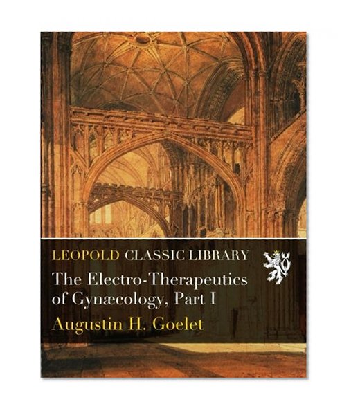 The Electro-Therapeutics of GynÃ¦cology, Part I