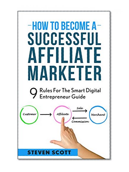 How To Become A Successful Affiliate Marker: 9 Rules For The Smart Digital Entrepreneur Guide